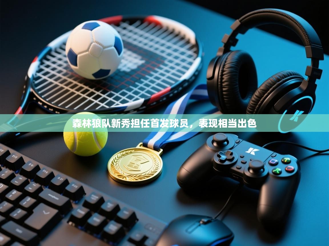 问鼎娱乐app-森林狼队新秀担任首发球员,表现相当出色