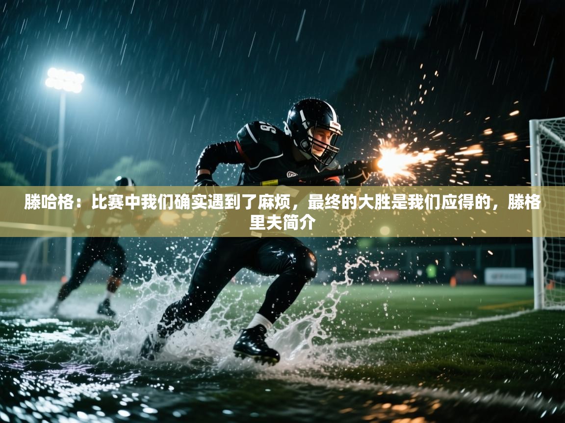 问鼎体育娱乐电子网页版入口-滕哈格：比赛中我们确实遇到了麻烦，最终的大胜是我们应得的，滕格里夫简介  第1张