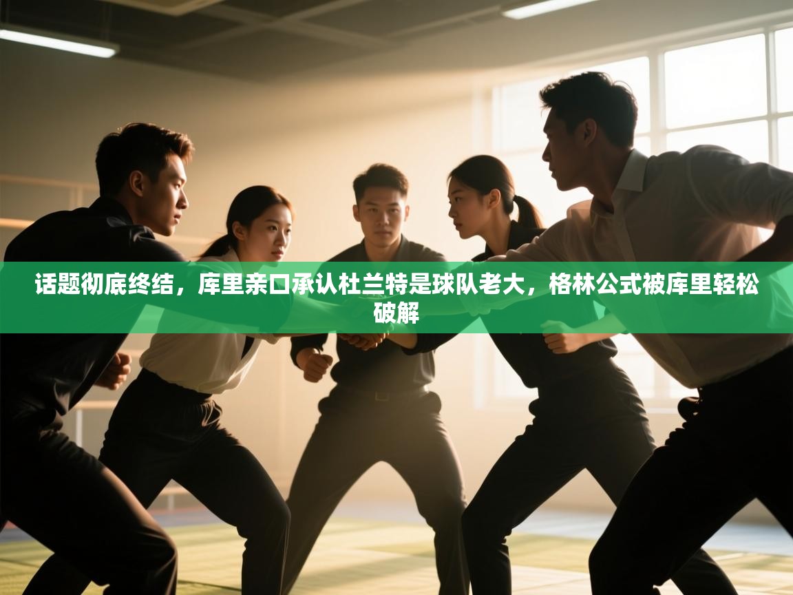 问鼎娱乐iso-话题彻底终结，库里亲口承认杜兰特是球队老大，格林公式被库里轻松破解