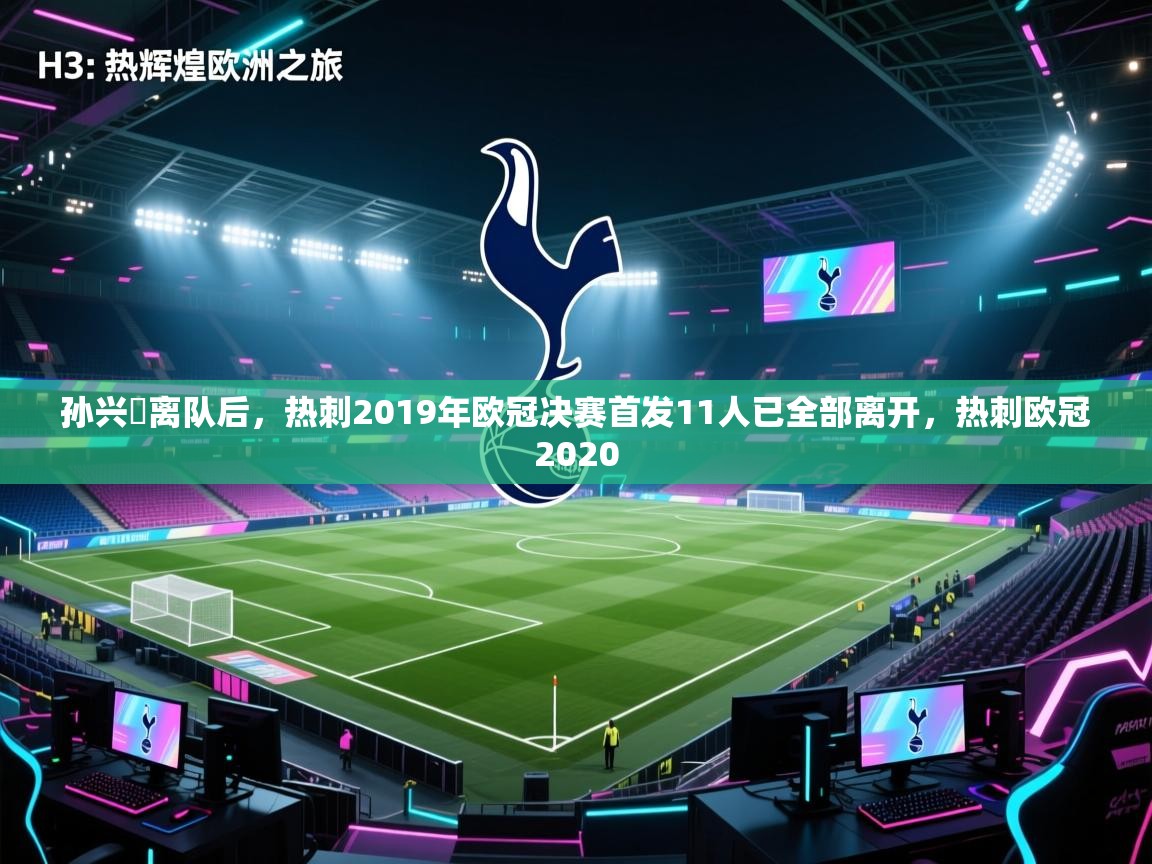 问鼎娱乐在线下载-孙兴慜离队后，热刺2019年欧冠决赛首发11人已全部离开，热刺欧冠2020