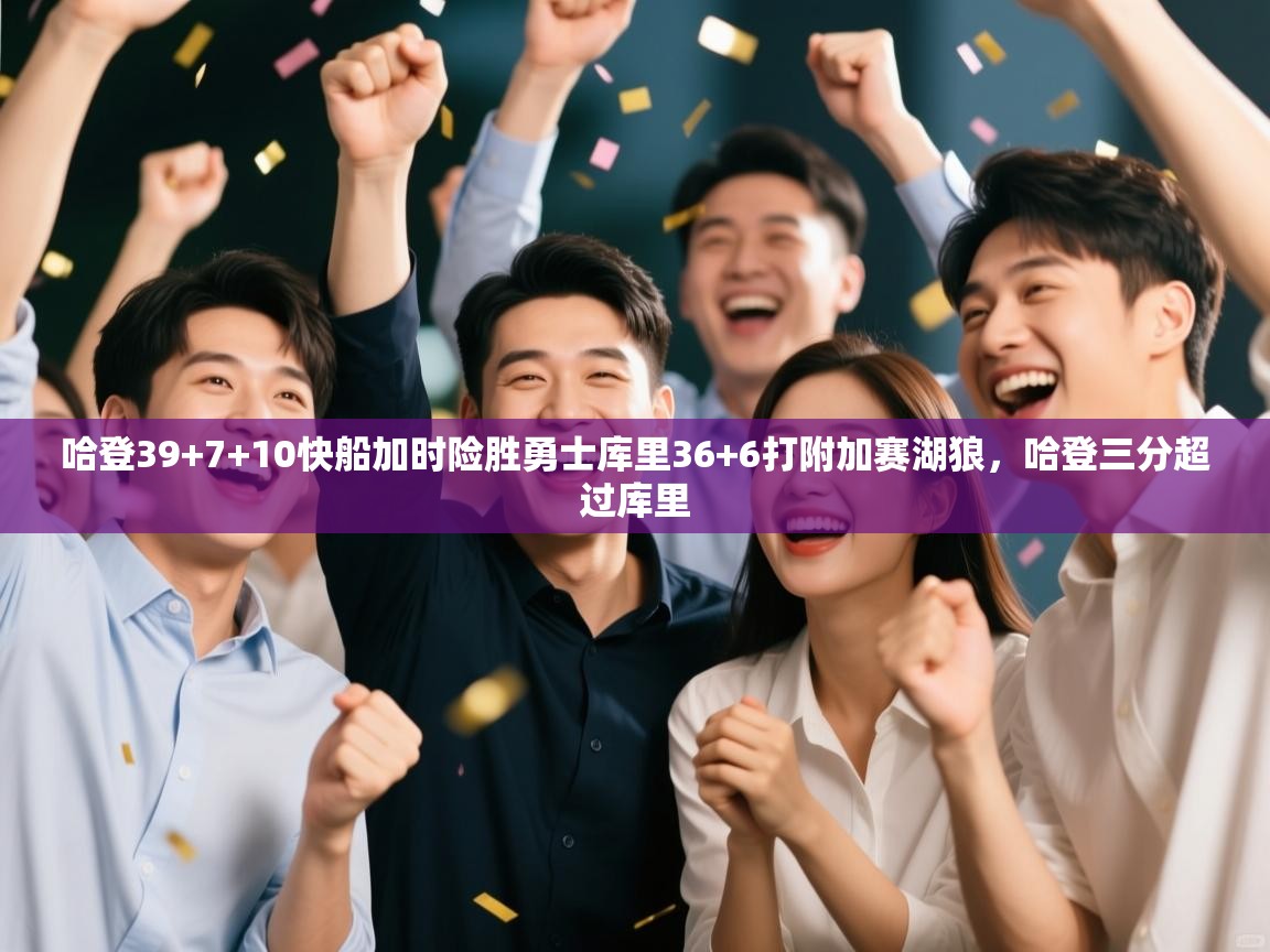 问鼎体育游戏-哈登39+7+10快船加时险胜勇士库里36+6打附加赛湖狼，哈登三分超过库里