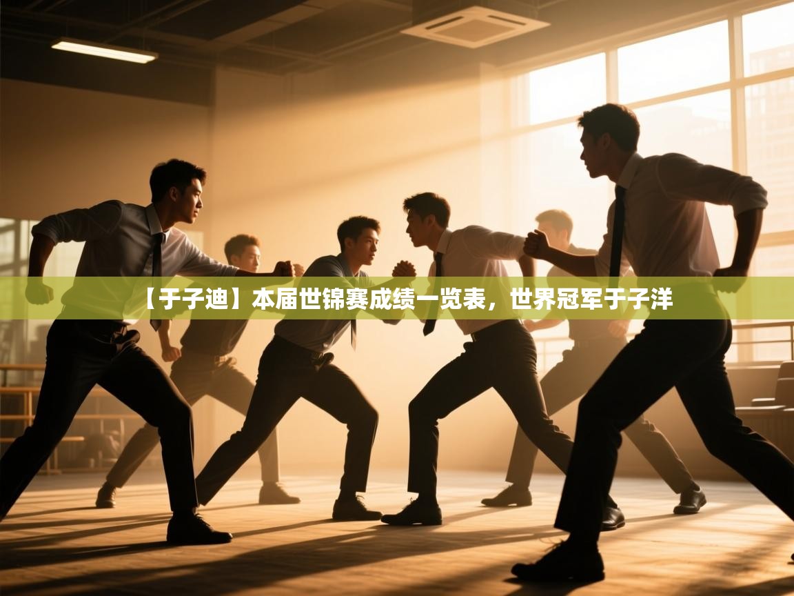 问鼎娱乐入口-【于子迪】本届世锦赛成绩一览表,世界冠军于子洋 第2张