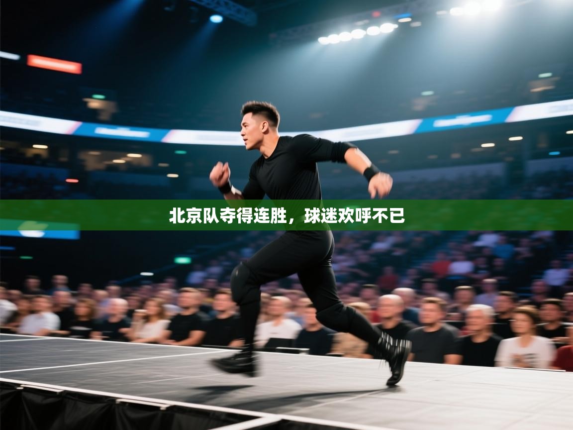 问鼎娱乐app-北京队夺得连胜，球迷欢呼不已