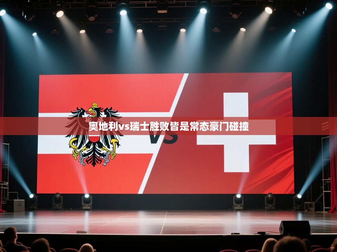 问鼎娱乐官网地址-奥地利vs瑞士胜败皆是常态豪门碰撞