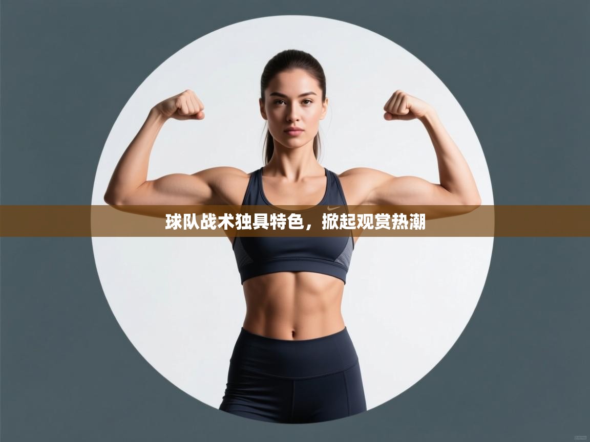 问鼎体育app-球队战术独具特色，掀起观赏热潮